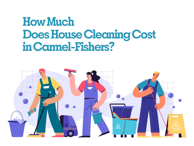 How Much Does House Cleaning Cost in Carmel-Fishers?