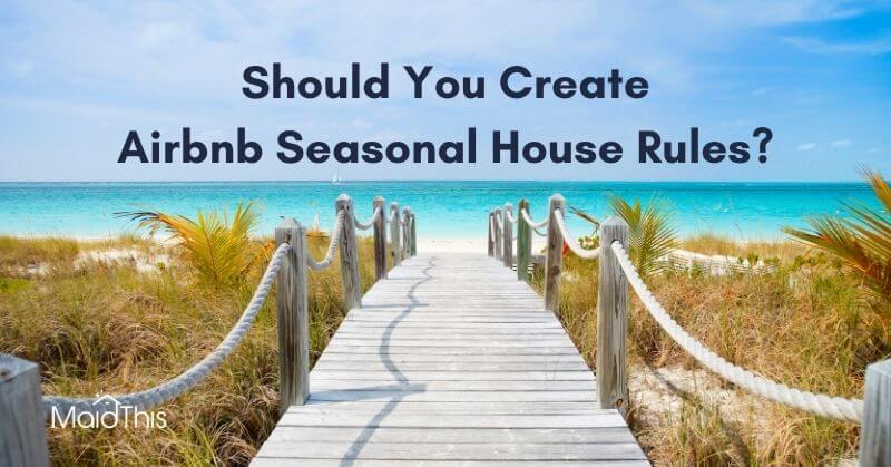 Should You Create Airbnb "Seasonal" House Rules? from MaidThis.com